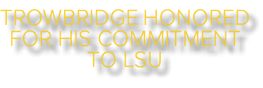 Trowbridge Honored for his Commitment to lsu
